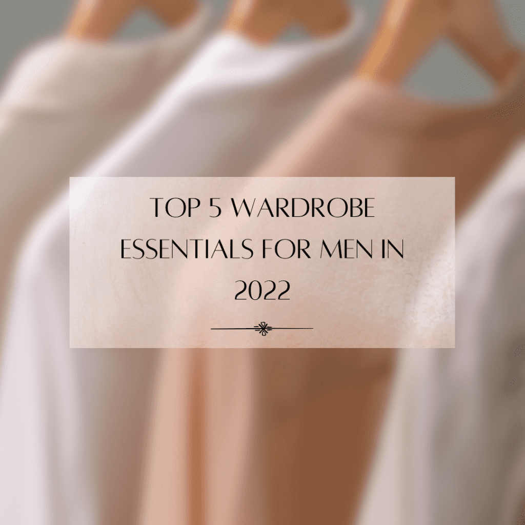 Top 5 Wardrobe Essentials For Men Styling in 2025