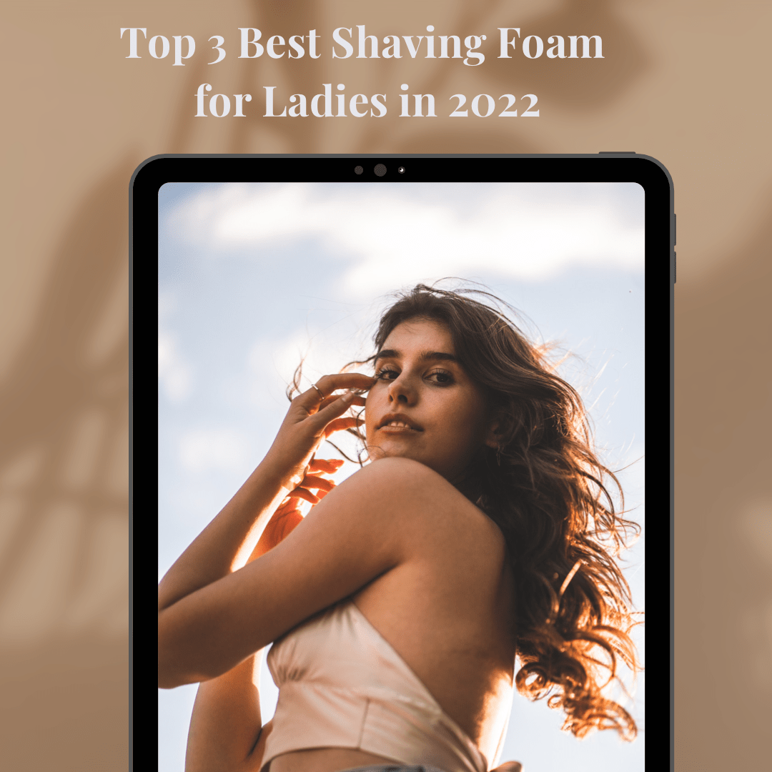 Top 3 Best Shaving Foam for Ladies