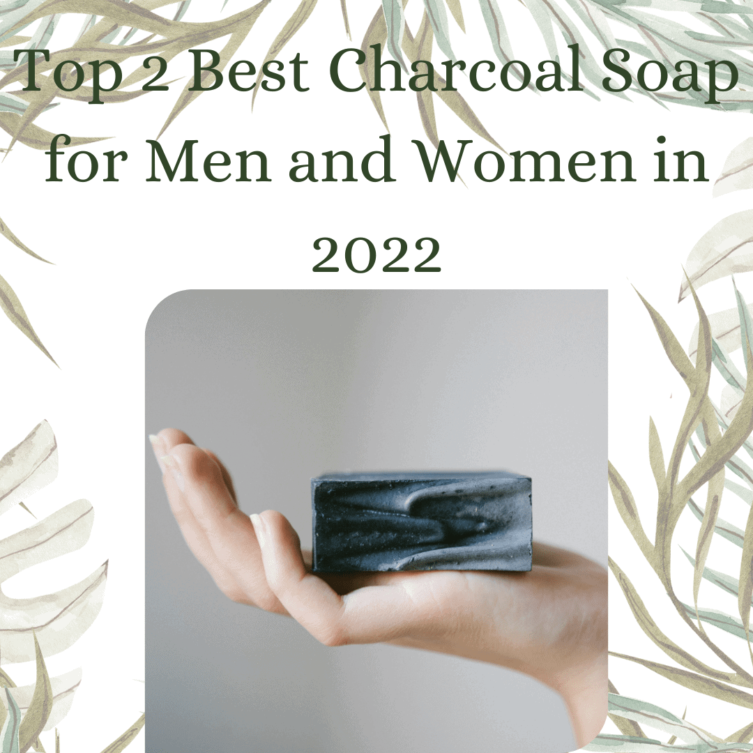 Top 2 Best Charcoal Soap for Men and Women in 2022
