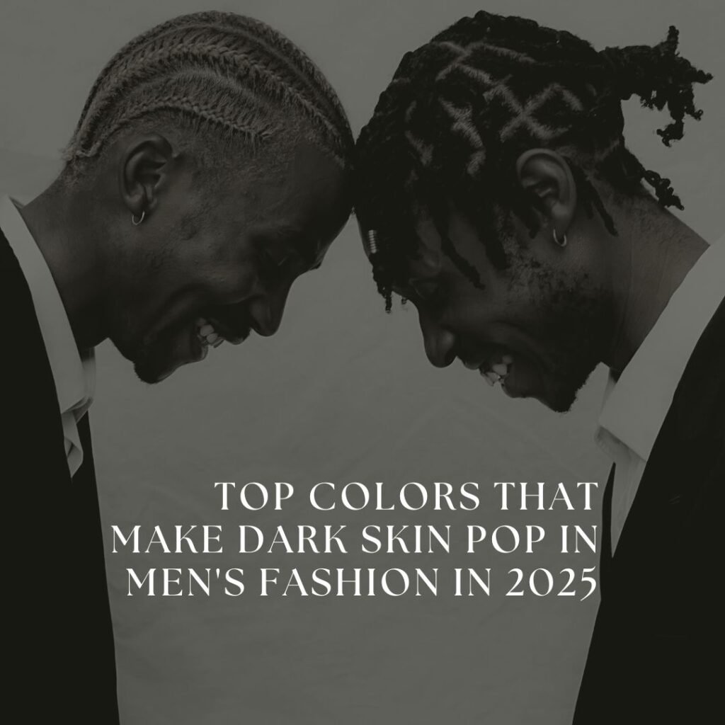 Top Colors That Make Dark Skin Pop In Men's Fashion In 2025